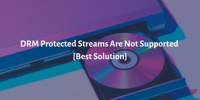 DRM Protected Streams Are Not Supported
